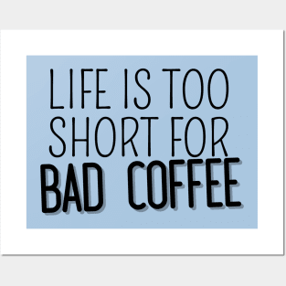 Life Is Too Short For Bad Coffee Posters and Art